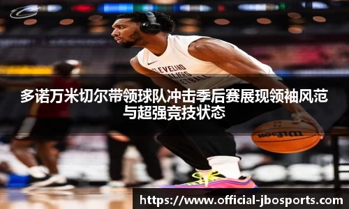 多诺万米切尔带领球队冲击季后赛展现领袖风范与超强竞技状态
